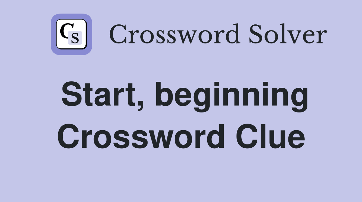 Start, beginning - Crossword Clue Answers - Crossword Solver